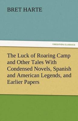The Luck of Roaring Camp and Other Tales with Condensed Novels, Spanish and American Legends, and Earlier Papers by Bret Harte image