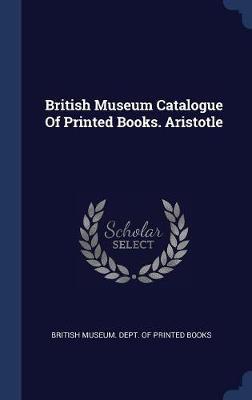 British Museum Catalogue of Printed Books. Aristotle on Hardback