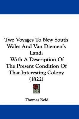 Two Voyages to New South Wales and Van Diemen's Land: With a Description of the Present Condition of That Interesting Colony (1822) on Paperback by Thomas Reid