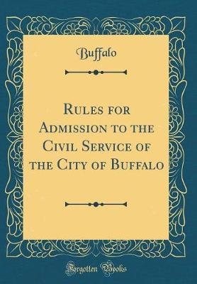 Rules for Admission to the Civil Service of the City of Buffalo (Classic Reprint) by Buffalo Buffalo image
