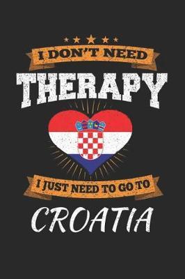 I Don't Need Therapy I Just Need To Go To Croatia by Maximus Designs