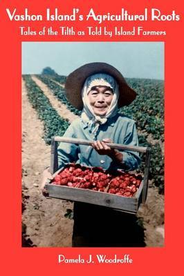 Vashon Island's Agricultural Roots: Tales of the Tilth as Told by Island Farmers by Pamela J Woodroffe image