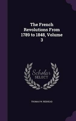 The French Revolutions from 1789 to 1848, Volume 3 by Thomas W Redhead image