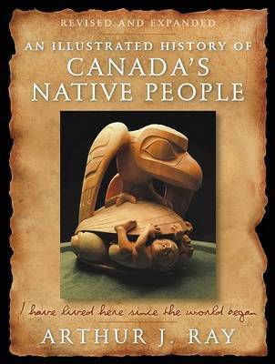 An Illustrated History of Canada's Native People by Arthur J Ray image
