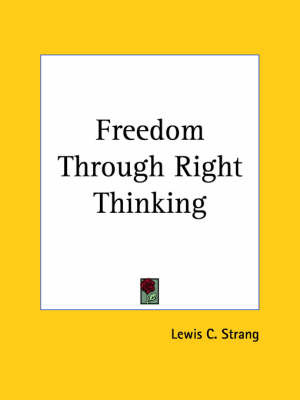 Freedom Through Right Thinking (1924) on Paperback by Lewis C. Strang