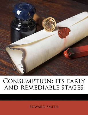 Consumption: Its Early and Remediable Stages on Paperback by Professor Edward Smith