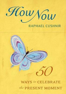 How Now Deck: 50 Ways to Celebrate the Present Moment by Raphael Cushnir image