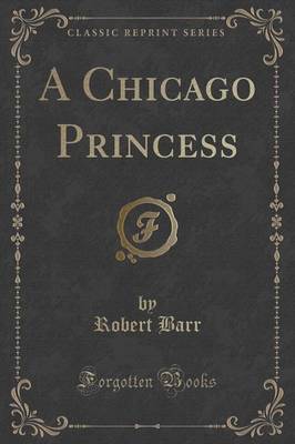 A Chicago Princess (Classic Reprint) by Robert Barr image