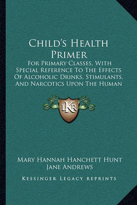 Child's Health Primer: For Primary Classes, with Special Reference to the Effects of Alcoholic Drinks, Stimulants, and Narcotics Upon the Human System (1885) by Jane Andrews image