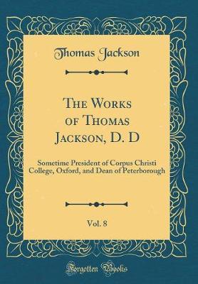 The Works of Thomas Jackson, D. D, Vol. 8 by Thomas Jackson image