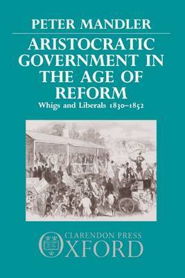 Aristocratic Government in the Age of Reform by Peter Mandler image