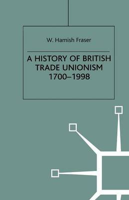 A History of British Trade Unionism 1700-1998 by W.Hamish Fraser