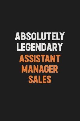 Absolutely Legendary Assistant Manager Sales by Camila Cooper