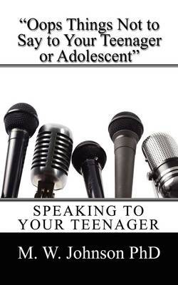 OOPS Things Not to Say to Your Teenager or Adolescent: Speaking to Your Teenager by M W Johnson PhD image