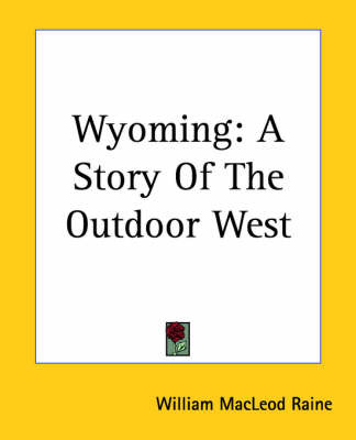 Wyoming: A Story Of The Outdoor West on Paperback by William MacLeod Raine