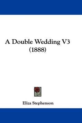 A Double Wedding V3 (1888) on Paperback by Eliza Stephenson