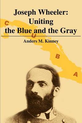 Joseph Wheeler: Uniting the Blue and the Gray by Anders M. Kinney image