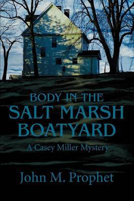 Body in the Salt Marsh Boatyard: A Casey Miller Mystery by John M. Prophet image