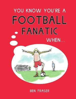 You Know You're a Football Fanatic When... by Ben Fraser image