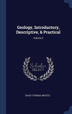 Geology, Introductory, Descriptive, & Practical; Volume 2 on Hardback by David Thomas Ansted