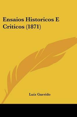 Ensaios Historicos E Criticos (1871) on Paperback by Luiz Garrido