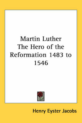 Martin Luther The Hero of the Reformation 1483 to 1546 by Henry Eyster Jacobs image