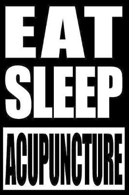 Eat Sleep Acupuncture - Gift Notebook for an Acupuncturist by Useful Treehouse Books image