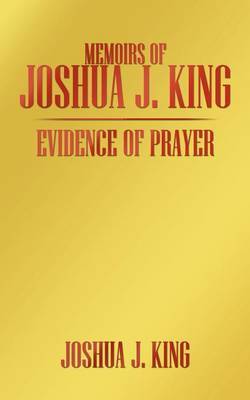 Memoirs of Joshua J. King: Evidence of Prayer by Joshua J. King image