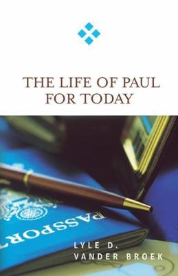 The Life of Paul for Today by Lyle D Vander Broek