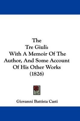 The Tre Giuli: With A Memoir Of The Author, And Some Account Of His Other Works (1826) by Giovanni Battista Casti image