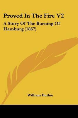 Proved In The Fire V2: A Story Of The Burning Of Hamburg (1867) on Paperback by William Duthie