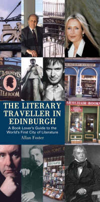 The Literary Traveller in Edinburgh: a Book Lover's Guide to the World's First City of Literature on Hardback by Allan Foster