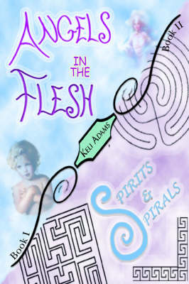 Angels in the Flesh / Spirits in Spirals by Keli Adams