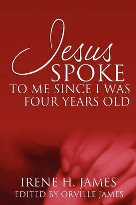 Jesus Spoke to Me Since I Was Four Years Old by Irene H James image