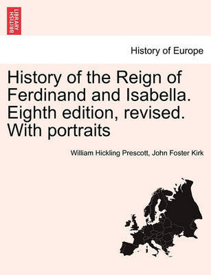 History of the Reign of Ferdinand and Isabella. Eighth Edition, Revised. with Portraits Vol.I by William Hickling Prescott image