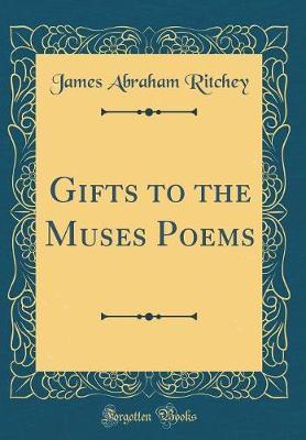 Gifts to the Muses Poems (Classic Reprint) by James Abraham Ritchey image