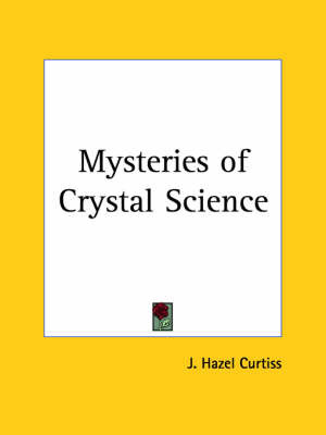 Mysteries of Crystal Science (1907) on Paperback by J. Hazel Curtiss