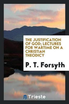 The Justification of God; Lectures for War-Time on a Christian Theodicy by P.T. Forsyth image