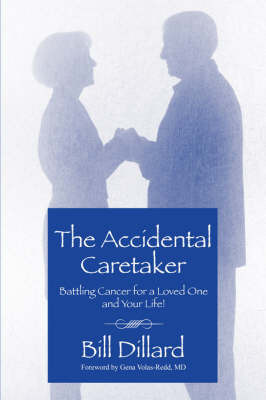 The Accidental Caretaker: Battling Cancer for a Loved One and Your Life! on Paperback by Bill Dillard