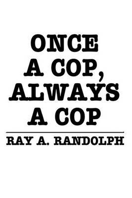 Once a Cop, Always a Cop by RAY A. RANDOLPH image