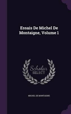 Essais de Michel de Montaigne, Volume 1 on Hardback by Michel De Montaigne