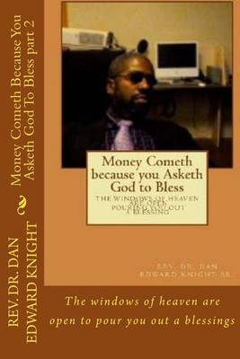 Money Cometh Because You Asketh God to Bless Part 2 on Paperback by Rev Dan Edward Knight Sr