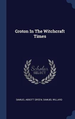 Groton in the Witchcraft Times by Samuel Abbott Green image