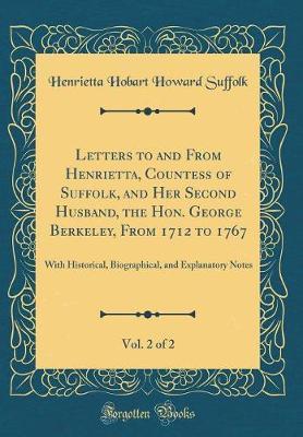 Letters to and from Henrietta, Countess of Suffolk, and Her Second Husband, the Hon. George Berkeley, from 1712 to 1767, Vol. 2 of 2 by Henrietta Hobart Howard Suffolk image