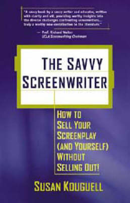 Savvy Screenwriter: How to Sell Your Screenplay (and Yourself) without Selling Out! by Susan Kouguell image