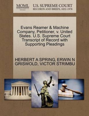 Evans Reamer & Machine Company, Petitioner, V. United States. U.S. Supreme Court Transcript of Record with Supporting Pleadings by Herbert A Spring