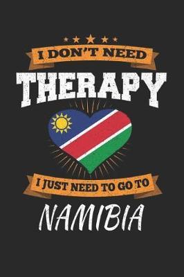 I Don't Need Therapy I Just Need To Go To Namibia by Maximus Designs