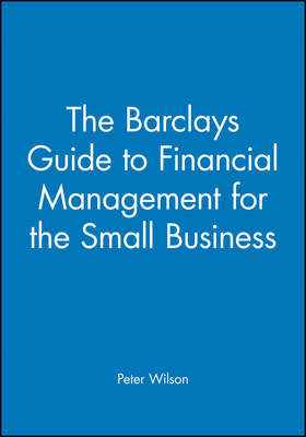 The Barclays Guide to Financial Management for the Small Business by Peter Wilson