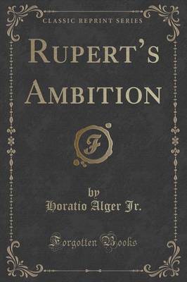 Rupert's Ambition (Classic Reprint) by Horatio Alger Jr.