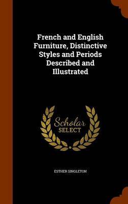 French and English Furniture, Distinctive Styles and Periods Described and Illustrated on Hardback by Esther Singleton